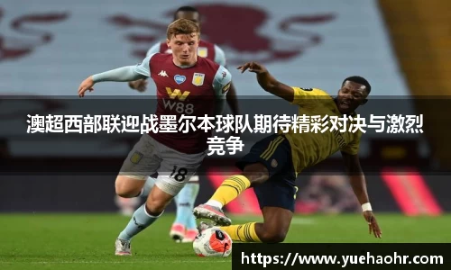 澳超西部联迎战墨尔本球队期待精彩对决与激烈竞争