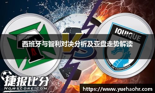 西班牙与智利对决分析及亚盘走势解读