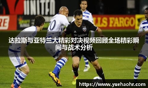 达拉斯与亚特兰大精彩对决视频回顾全场精彩瞬间与战术分析