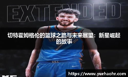 切特霍姆格伦的篮球之路与未来展望：新星崛起的故事