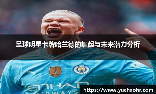 足球明星卡牌哈兰德的崛起与未来潜力分析