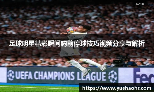 足球明星精彩瞬间胸前停球技巧视频分享与解析